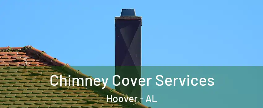  Chimney Cover Services Hoover - AL