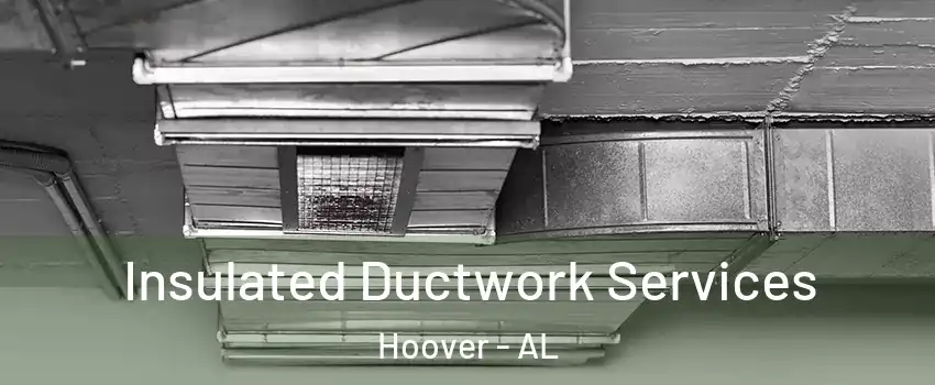  Insulated Ductwork Services Hoover - AL