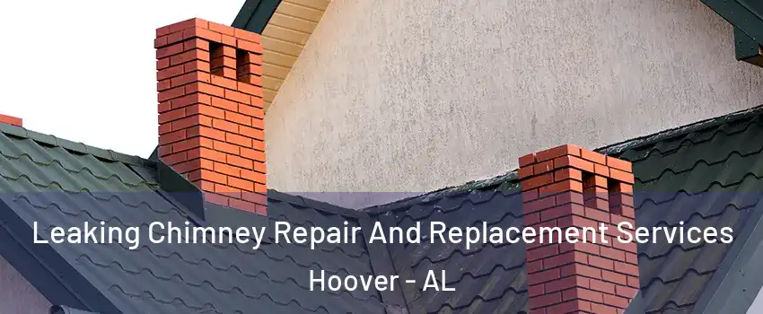  Leaking Chimney Repair And Replacement Services Hoover - AL