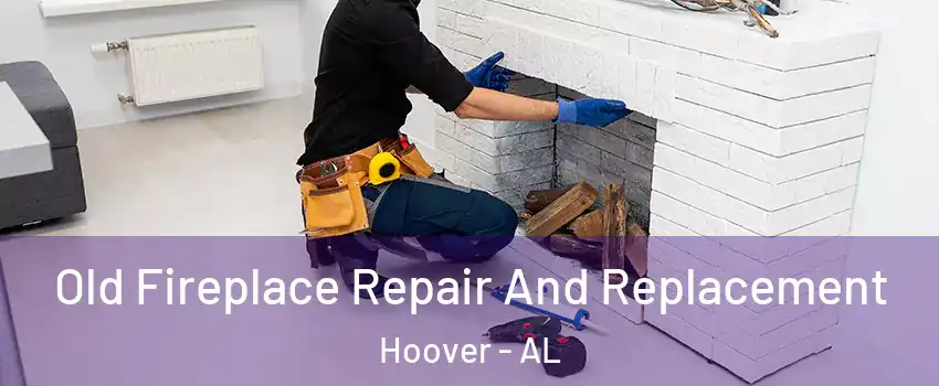  Old Fireplace Repair And Replacement Hoover - AL