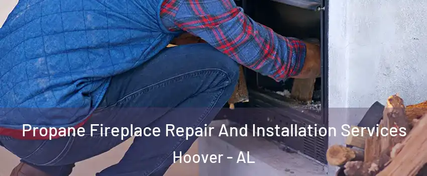  Propane Fireplace Repair And Installation Services Hoover - AL
