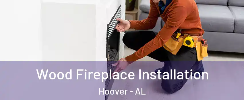 Wood Fireplace Installation Hoover - AL