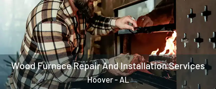  Wood Furnace Repair And Installation Services Hoover - AL